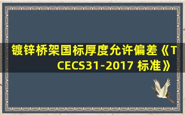 镀锌桥架国标厚度允许偏差《T CECS31-2017 标准》